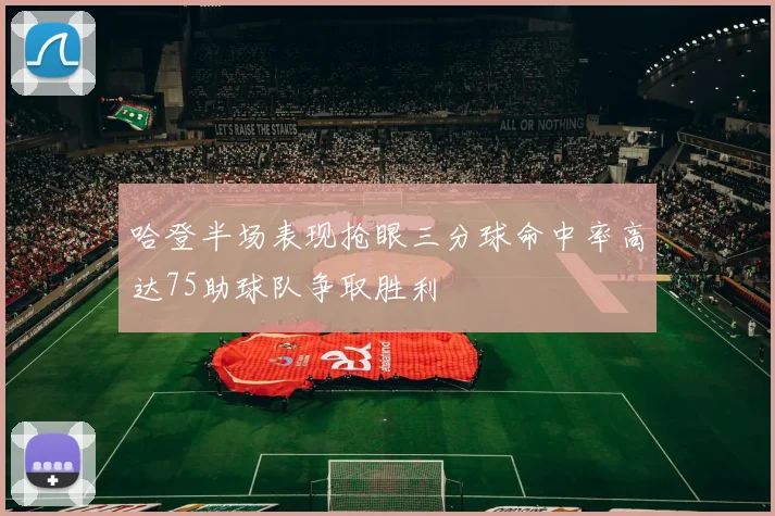 哈登半场表现抢眼三分球命中率高达75助球队争取胜利